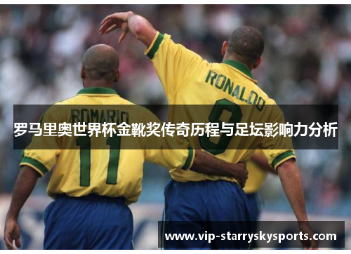 罗马里奥世界杯金靴奖传奇历程与足坛影响力分析