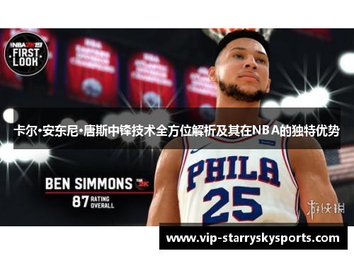卡尔·安东尼·唐斯中锋技术全方位解析及其在NBA的独特优势
