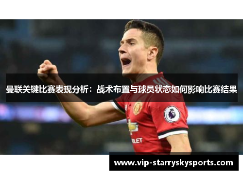 曼联关键比赛表现分析：战术布置与球员状态如何影响比赛结果