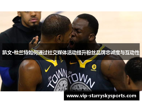 凯文·杜兰特如何通过社交媒体活动提升粉丝品牌忠诚度与互动性