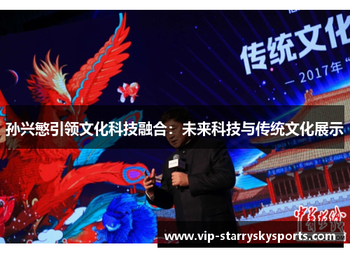 孙兴慜引领文化科技融合:未来科技与传统文化展示 孙兴慜引领文化科技融合:未来科技与传统文化展示