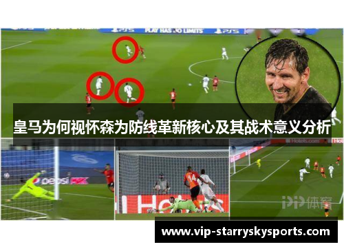皇马为何视怀森为防线革新核心及其战术意义分析 皇马为何视怀森为防线革新核心及其战术意义分析