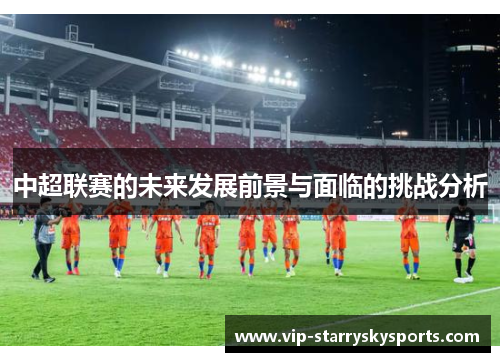 中超联赛的未来发展前景与面临的挑战分析