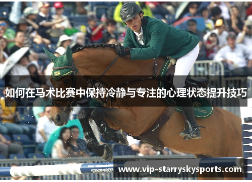 如何在马术比赛中保持冷静与专注的心理状态提升技巧 如何在马术比赛中保持冷静与专注的心理状态提升技巧