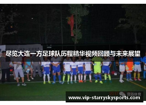 尽览大连一方足球队历程精华视频回顾与未来展望