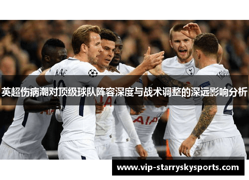 英超伤病潮对顶级球队阵容深度与战术调整的深远影响分析