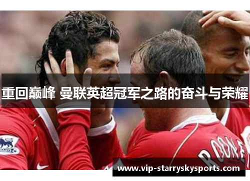 重回巅峰 曼联英超冠军之路的奋斗与荣耀 重回巅峰 曼联英超冠军之路的奋斗与荣耀