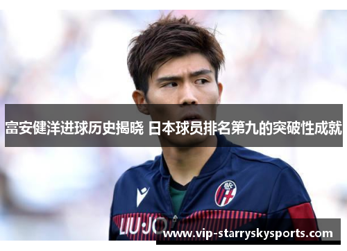 富安健洋进球历史揭晓 日本球员排名第九的突破性成就