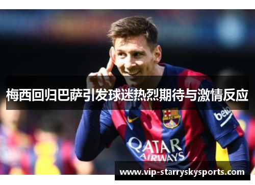 梅西回归巴萨引发球迷热烈期待与激情反应