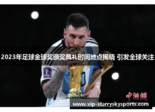 2023年足球金球奖颁奖典礼时间地点揭晓 引发全球关注 2023年足球金球奖颁奖典礼时间地点揭晓 引发全球关注