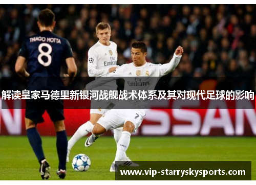 解读皇家马德里新银河战舰战术体系及其对现代足球的影响