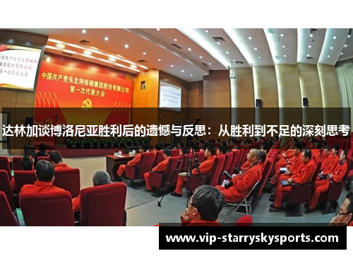 达林加谈博洛尼亚胜利后的遗憾与反思:从胜利到不足的深刻思考 达林加谈博洛尼亚胜利后的遗憾与反思:从胜利到不足的深刻思考