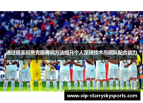 通过借鉴阿贾克斯青训方法提升个人足球技术与团队配合能力 通过借鉴阿贾克斯青训方法提升个人足球技术与团队配合能力