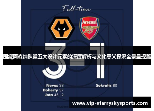 围绕阿森纳队徽五大设计元素的深度解析与文化意义探索全景呈现篇 围绕阿森纳队徽五大设计元素的深度解析与文化意义探索全景呈现篇
