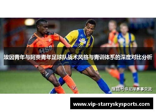 埃因青年与阿贾青年足球队战术风格与青训体系的深度对比分析