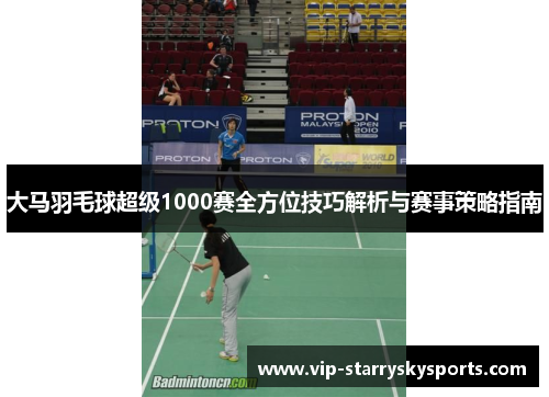 大马羽毛球超级1000赛全方位技巧解析与赛事策略指南 大马羽毛球超级1000赛全方位技巧解析与赛事策略指南