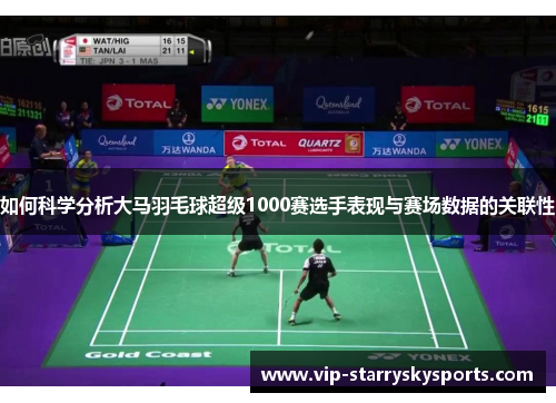 如何科学分析大马羽毛球超级1000赛选手表现与赛场数据的关联性