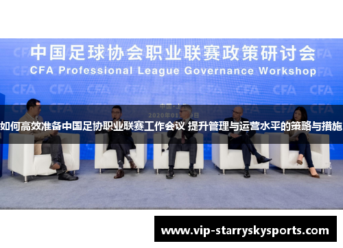 如何高效准备中国足协职业联赛工作会议 提升管理与运营水平的策略与措施