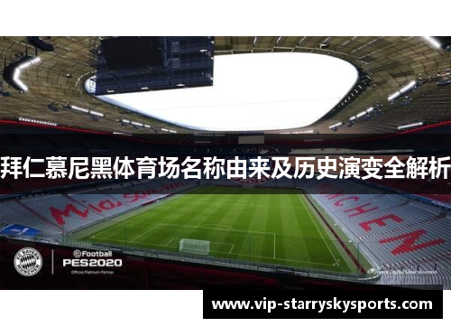 拜仁慕尼黑体育场名称由来及历史演变全解析