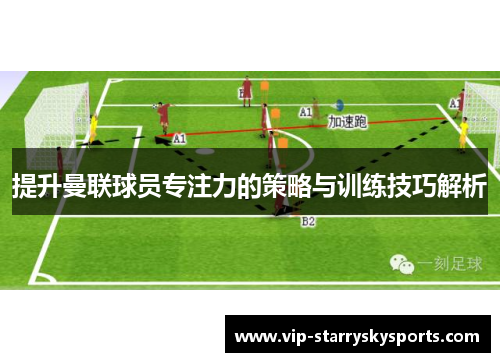 提升曼联球员专注力的策略与训练技巧解析